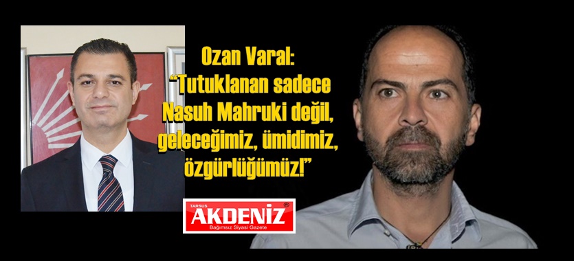 Ozan Varal: “Tutuklanan sadece Nasuh Mahruki değil, geleceğimiz, ümidimiz, özgürlüğümüz!”