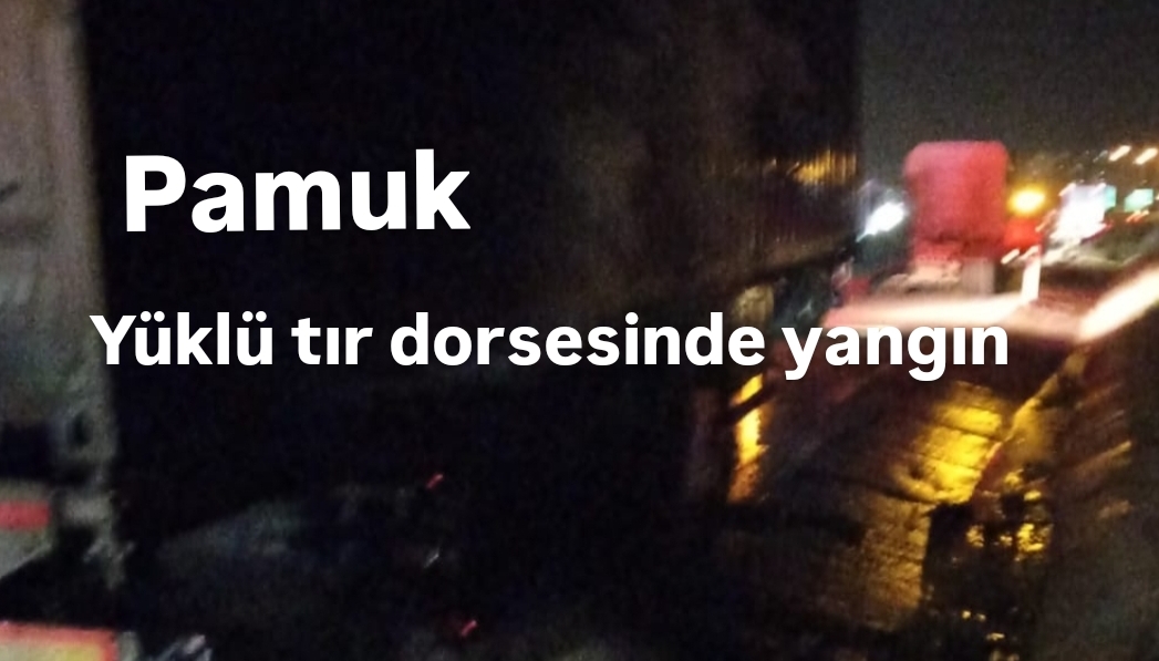 Pamuk yüklü tır dorsesinde yangın